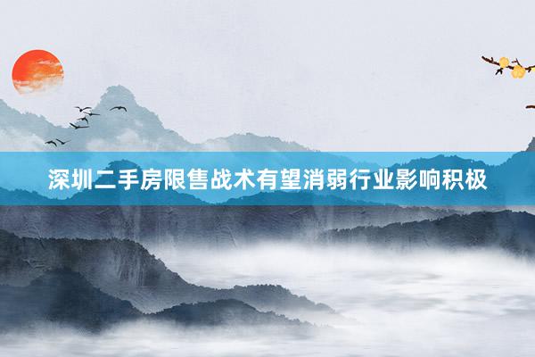 深圳二手房限售战术有望消弱行业影响积极