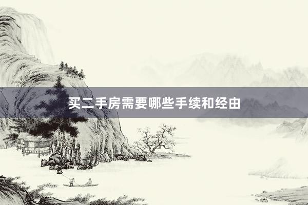 买二手房需要哪些手续和经由