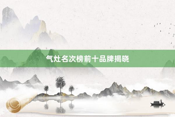 气灶名次榜前十品牌揭晓