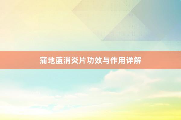 蒲地蓝消炎片功效与作用详解